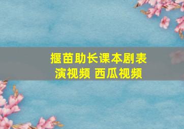 揠苗助长课本剧表演视频 西瓜视频